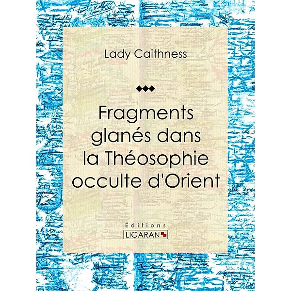 Fragments glanés dans la Théosophie occulte d'Orient, Ligaran, Lady Caithness