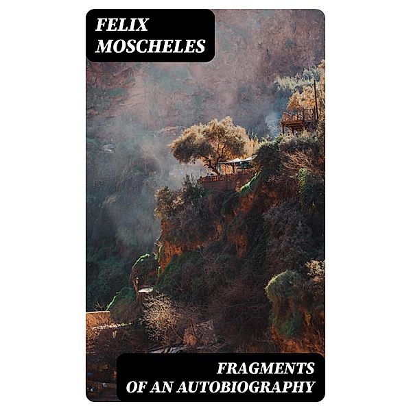 Fragments of an Autobiography, Felix Moscheles