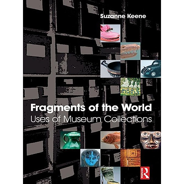 Fragments of the World: Uses of Museum Collections, Suzanne Keene