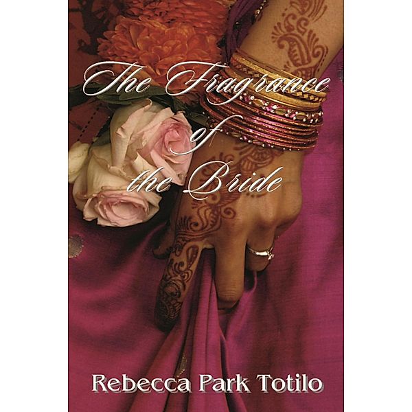 Fragrance of the Bride, Rebecca Park Totilo