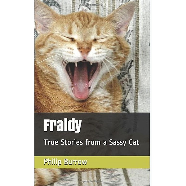 Fraidy - True Stories from a Sassy Cat, Philip E. Burrow