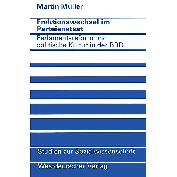 Fraktionswechsel im Parteienstaat / Studien zur Sozialwissenschaft Bd.21, Martin Müller
