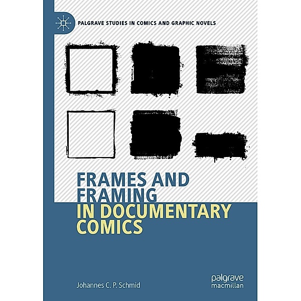 Frames and Framing in Documentary Comics / Palgrave Studies in Comics and Graphic Novels, Johannes C. P. Schmid