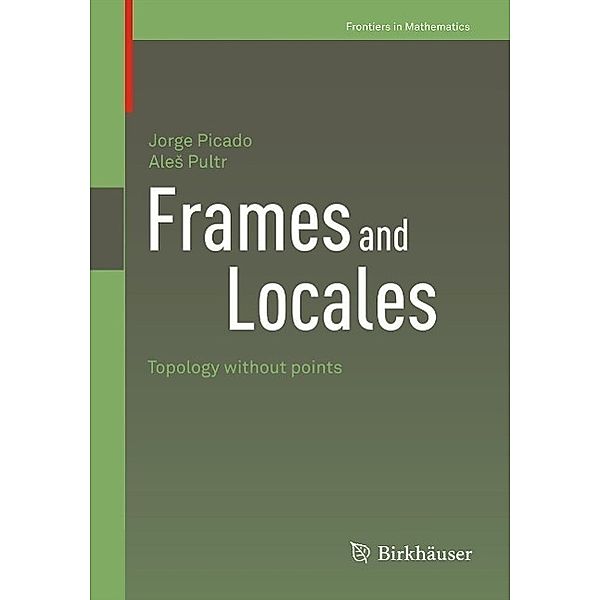 Frames and Locales / Frontiers in Mathematics, Jorge Picado, Ales Pultr