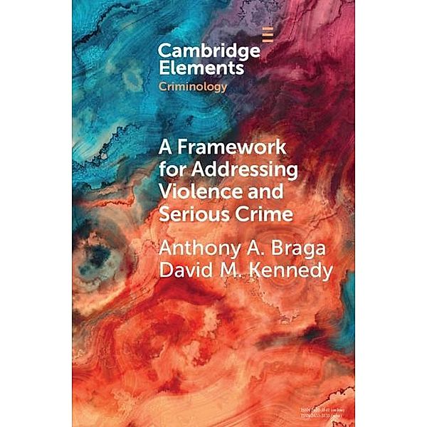 Framework for Addressing Violence and Serious Crime / Elements in Criminology, Anthony A. Braga