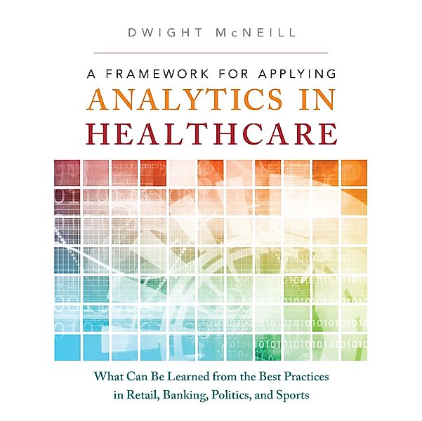 Framework for Applying Analytics in Healthcare, A, Dwight McNeill