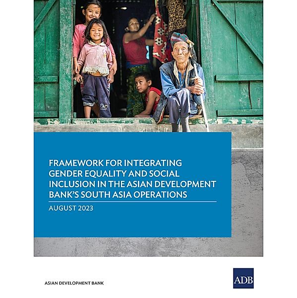 Framework for Integrating Gender Equality and Social Inclusion in the Asian Development Bank's South Asia Operations, Asian Development Bank