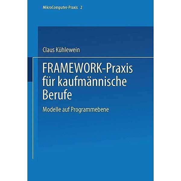 FRAMEWORK-Praxis für kaufmännische Berufe / MikroComputer-Praxis, Dipl. -Wirtsch. -Ing. Claus Kühlewein, Dipl. -Handelslehrer Karl Nüßle