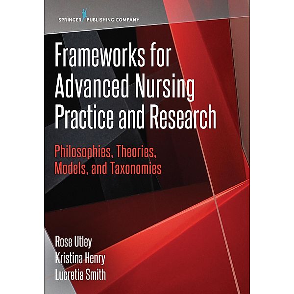 Frameworks for Advanced Nursing Practice and Research, Rose Utley, Kristina Henry, Lucretia Smith
