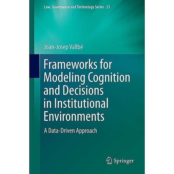 Frameworks for Modeling Cognition and Decisions in Institutional Environments / Law, Governance and Technology Series Bd.21, Joan-Josep Vallbé