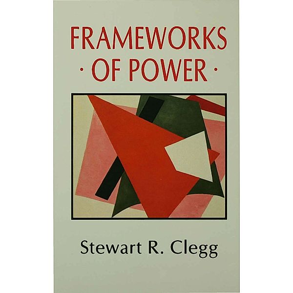Frameworks of Power, Stewart R Clegg