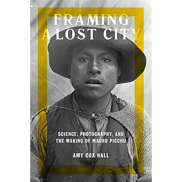 Framing a Lost City / Joe R. and Teresa Long Series in Latin American and Latino Art and Culture, Amy Cox Hall