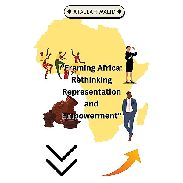 Framing Africa: Rethinking Representation and Empowerment, Atallah Walid