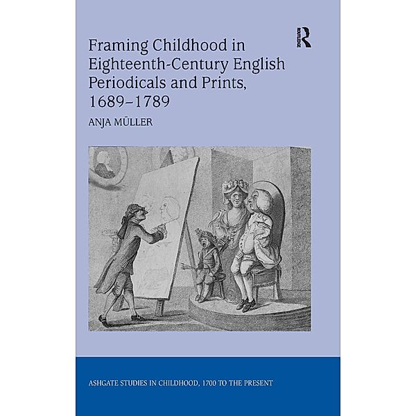 Framing Childhood in Eighteenth-Century English Periodicals and Prints, 1689-1789, Anja Müller