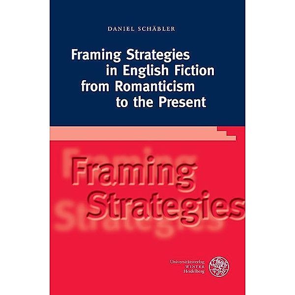 Framing Strategies in English Fiction from Romanticism to the Present / Anglistische Forschungen Bd.440, Daniel Schäbler