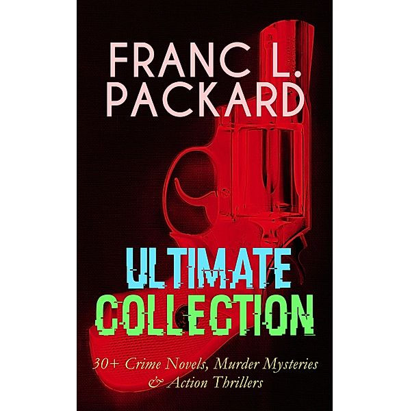 FRANC L. PACKARD Ultimate Collection: 30+ Crime Novels, Murder Mysteries & Action Thrillers, Frank L. Packard