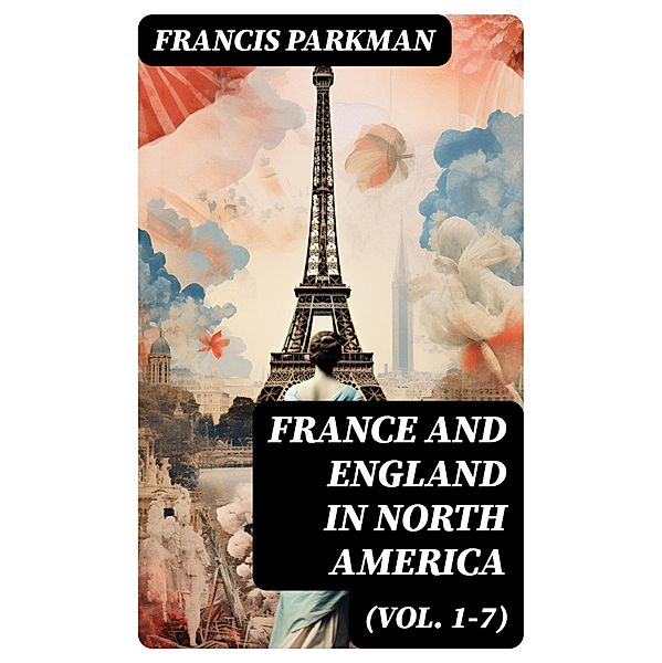 France and England in North America (Vol. 1-7), Francis Parkman