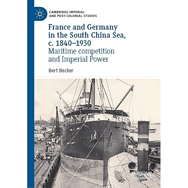 France and Germany in the South China Sea, c. 1840-1930 / Cambridge Imperial and Post-Colonial Studies, Bert Becker