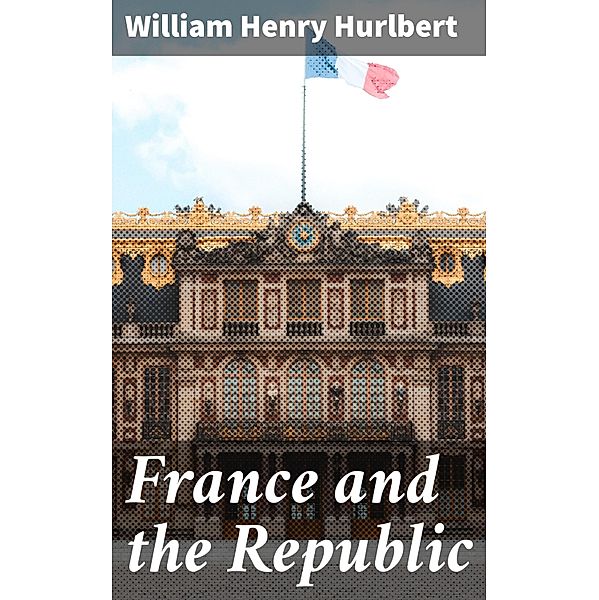 France and the Republic, William Henry Hurlbert