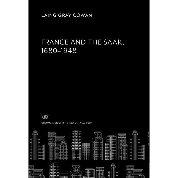 France and the Saar,. 1680-1948, Laing Gray Cowan