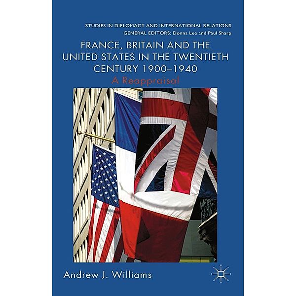 France, Britain and the United States in the Twentieth Century 1900 - 1940 / Studies in Diplomacy and International Relations, A. Williams