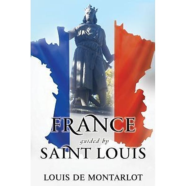 France Guided by St. Louis / TOPLINK PUBLISHING, LLC, Louis de Montarlot