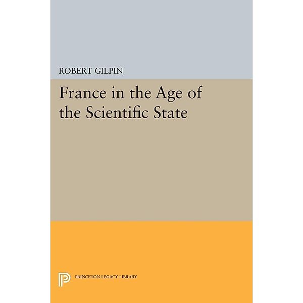 France in the Age of the Scientific State / Center for International Studies, Princeton University, Robert G. Gilpin