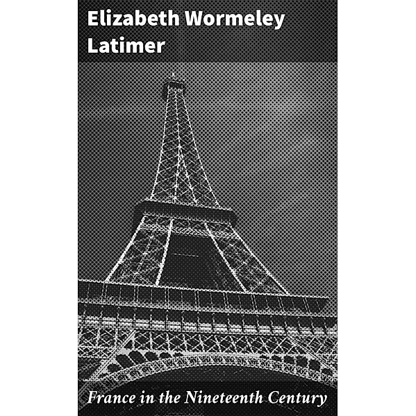 France in the Nineteenth Century, Elizabeth Wormeley Latimer