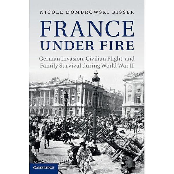 France under Fire / Studies in the Social and Cultural History of Modern Warfare, Nicole Dombrowski Risser