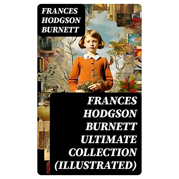 FRANCES HODGSON BURNETT Ultimate Collection (Illustrated), Frances Hodgson Burnett