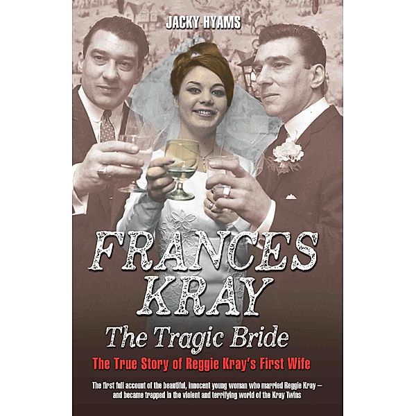 Frances Kray - The Tragic Bride: The True Story of Reggie Kray's First Wife, Jacky Hyams