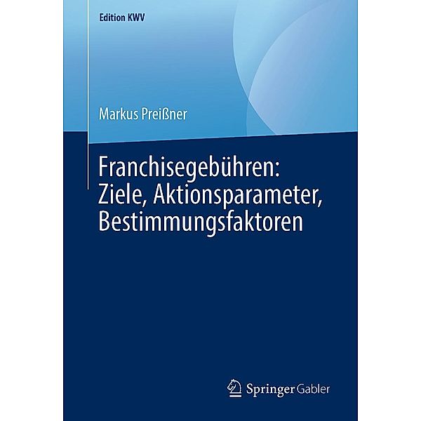 Franchisegebühren: Ziele, Aktionsparameter, Bestimmungsfaktoren / Edition KWV, Markus Preißner