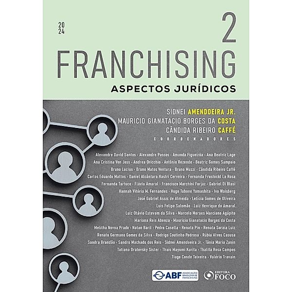 Franchising - Aspectos Jurídicos - Vol. 2 / Franchising Bd.2, Alexandre David Santos, Bruno Muzzi de Lima, Cândida Ribeiro Caffé, Carlos Eduardo Mattos, Daniel Alcântara Nastri Cerveira, Fernanda Tartuce, Flávia Amaral, Francisco Marchini Forjaz, Gabriel Di Blasi, Hannah Vitória M. Fernandes, Hugo Tubone Yamashita, Amanda Figueirôa, Ivo Waisberg, José Gabriel Assis de Almeida, Letícia Gomes de Oliveira, Luis Felipe Salomão, Luiz Henrique do Amaral, Luiz Otávio Estevam da Silva, Marcelo Moraes Marciano Agápito, Mariana Reis Abenza, Mauricio Gianatacio Borges da Costa, Melitha Novoa Prado, Ana Beatriz Lage, Natan Baril, Pedro Casella, Renata Pin, Renata Soraia Luiz, Renato Germano Gomes da Silva, Rodrigo Coutinho, Rúbia Alves Casusa, Sandra Brandão, Sandro Machado dos Reis, Sidnei Amendoeira Jr., Ana Cristina von Jess, Tânia Mara Zanin, Tatiana Dratovsky Sister, Thais Mayumi Kurita, Thalita Rosa Campos, Tiago Conde Teixeira, Valério Travain, Andrea Oricchio, Antônio Rezende, Beatriz Gomes Sampaio, Bruno Lucius, Bruno Matos Ventura