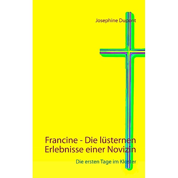 Francine - Die lüsternen Erlebnisse einer Novizin / Francine Bd.1, Josephine Dupont