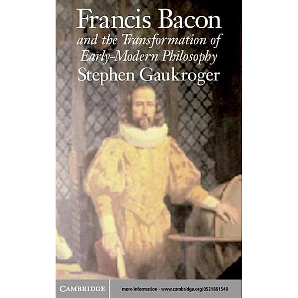 Francis Bacon and the Transformation of Early-Modern Philosophy, Stephen Gaukroger