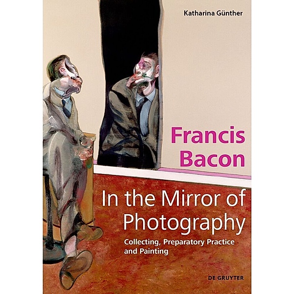 Francis Bacon - In the Mirror of Photography, Katharina Günther