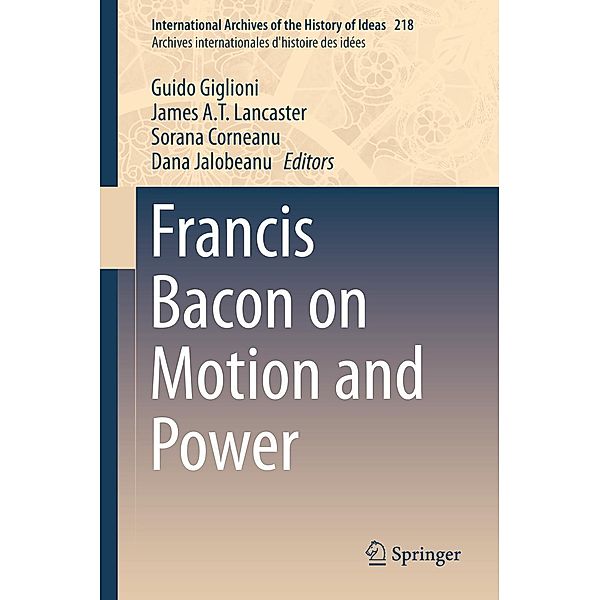 Francis Bacon on Motion and Power / International Archives of the History of Ideas Archives internationales d'histoire des idées Bd.218