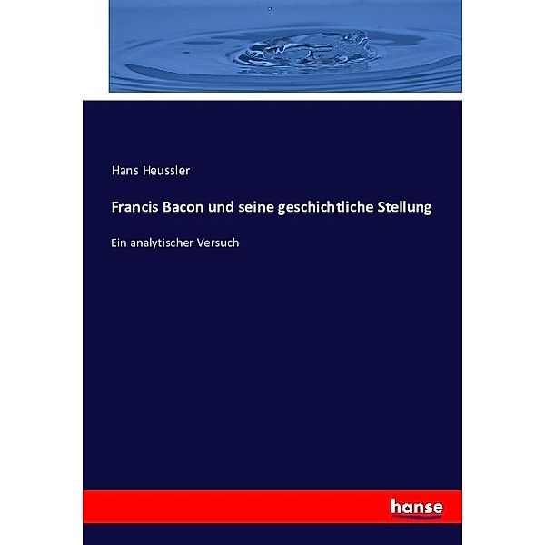 Francis Bacon und seine geschichtliche Stellung, Hans Heussler