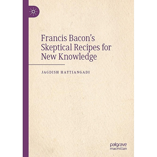 Francis Bacon's Skeptical Recipes for New Knowledge / Progress in Mathematics, Jagdish Hattiangadi