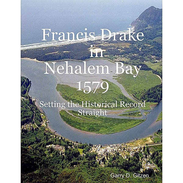 Francis Drake in Nehalem Bay 1579: Setting the Historical Record Straight, Garry D. Gitzen