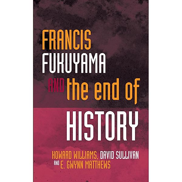 Francis Fukuyama and the End of History / Political Philosophy Now, Howard Williams, E Gwynn Matthews, David Sullivan