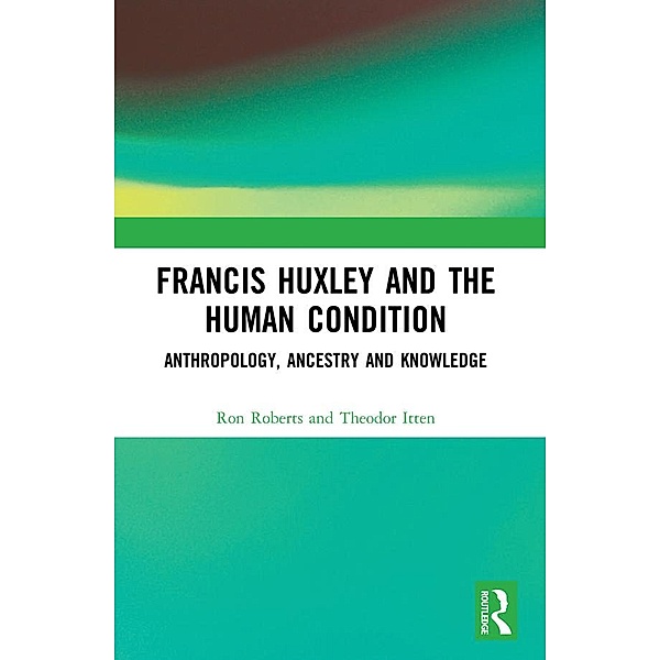 Francis Huxley and the Human Condition, Ron Roberts, Theodor Itten