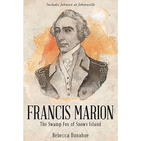 Francis Marion The Swamp Fox of Snows Island, Rebecca Dunahoe