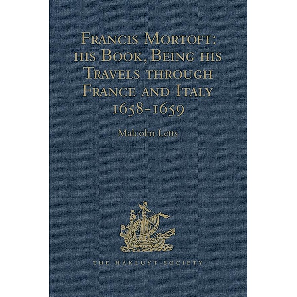 Francis Mortoft: his Book, Being his Travels through France and Italy 1658-1659