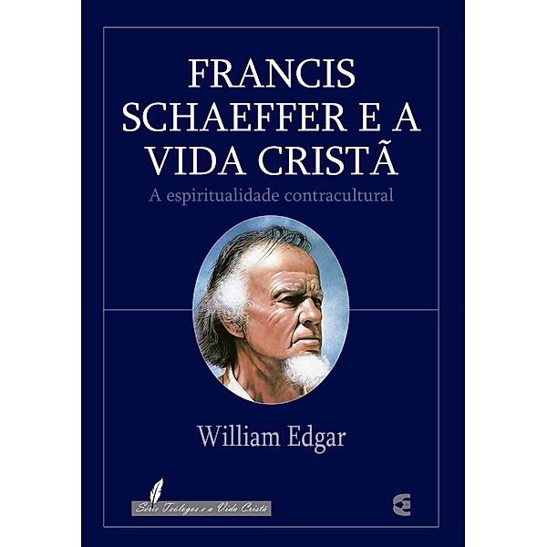 Francis Schaeffer e a vida cristã, William Edgar