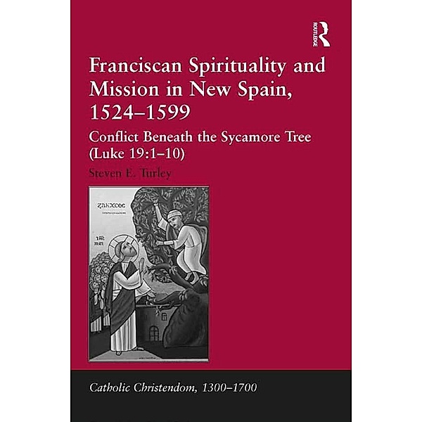 Franciscan Spirituality and Mission in New Spain, 1524-1599, Steven E. Turley