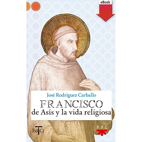 Francisco de Asís y la vida religiosa / Francisco de Asis, José Rodríguez Carballo