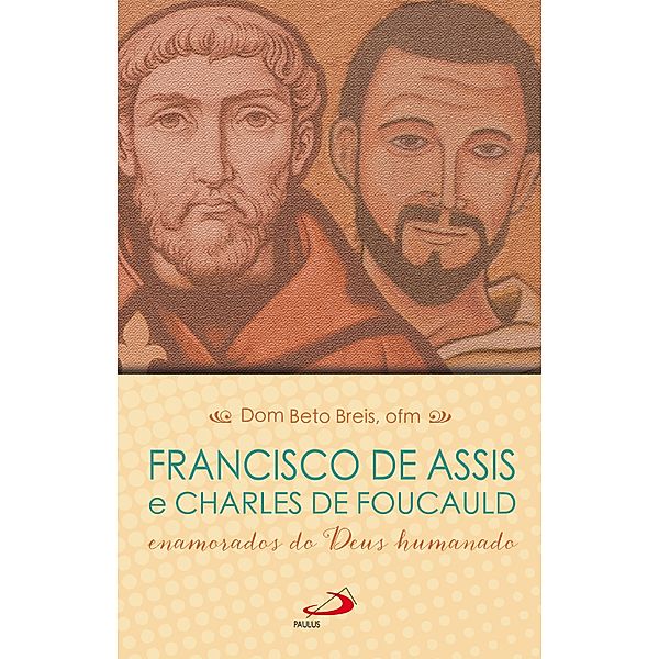Francisco de Assis e Charles de Foucauld / Cidadãos do reino, Dom Beto Breis ofm