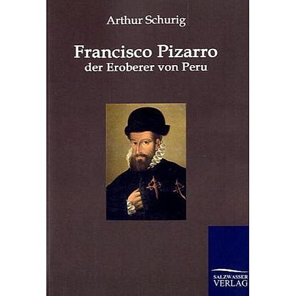 Francisco Pizarro, der Eroberer von Peru, Arthur Schurig