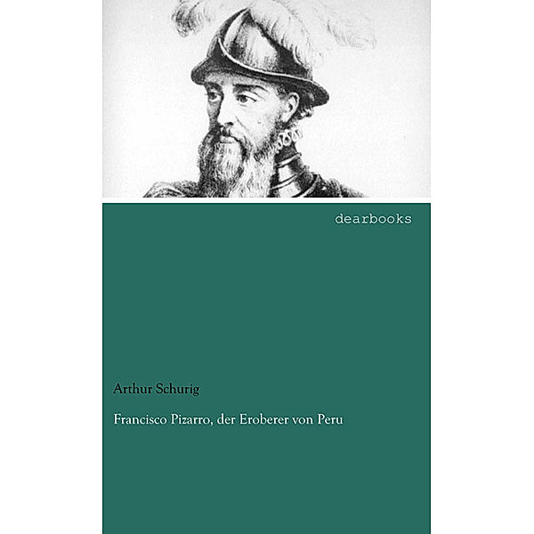 Francisco Pizarro, der Eroberer von Peru, Arthur Schurig